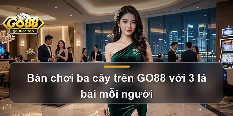 Bàn chơi ba cây trên GO88 với 3 lá bài mỗi người