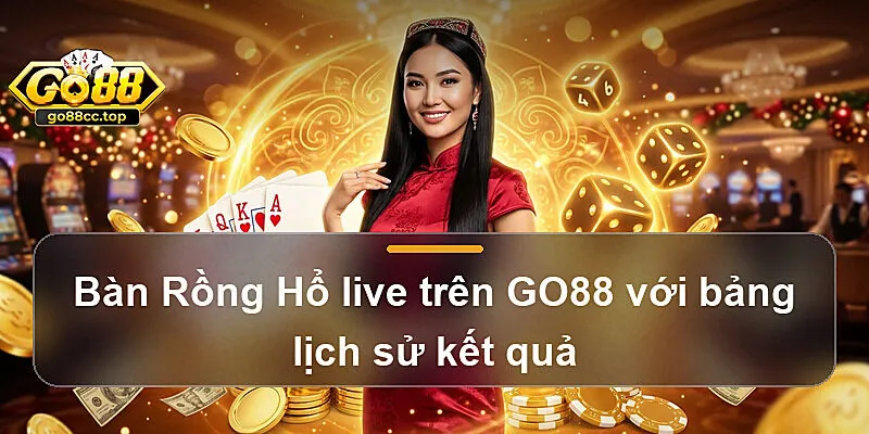 Bàn Rồng Hổ live trên GO88 với bảng lịch sử kết quả