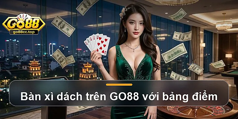 Bàn xì dách trên GO88 với bảng điểm