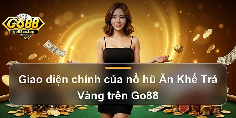 Giao diện chính của nổ hũ Ăn Khế Trả Vàng trên Go88