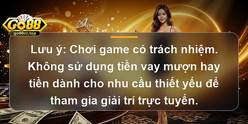 Lưu ý: Chơi game có trách nhiệm. Không sử dụng tiền vay mượn hay tiền dành cho nhu cầu thiết yếu để tham gia giải trí trực tuyến.