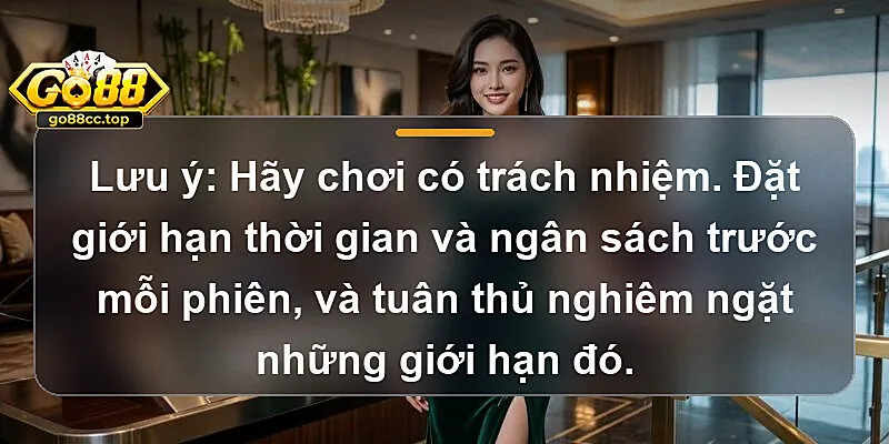 Lưu ý: Hãy chơi có trách nhiệm. Đặt giới hạn thời gian và ngân sách trước mỗi phiên, và tuân thủ nghiêm ngặt những giới hạn đó.