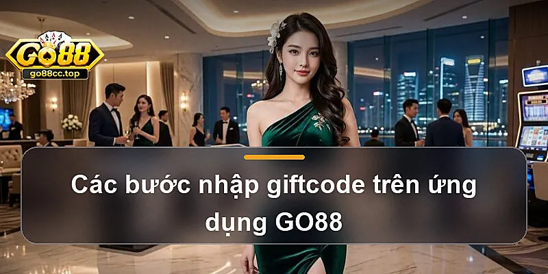 Các bước nhập giftcode trên ứng dụng GO88