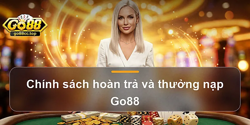 Chính sách hoàn trả và thưởng nạp Go88