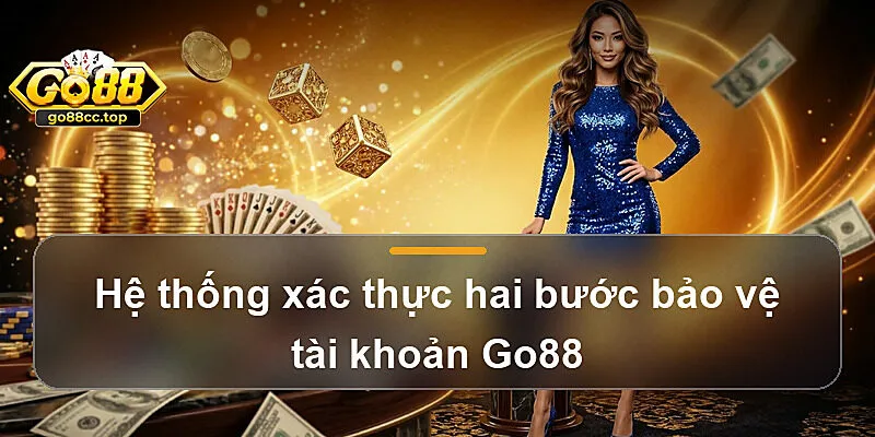 Hệ thống xác thực hai bước bảo vệ tài khoản Go88