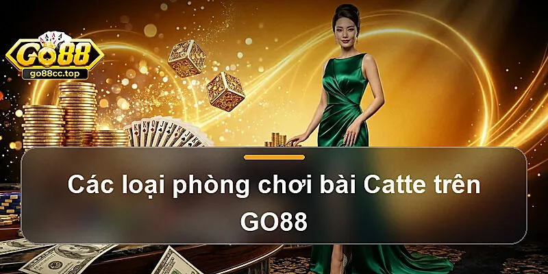 Các loại phòng chơi bài Catte trên GO88