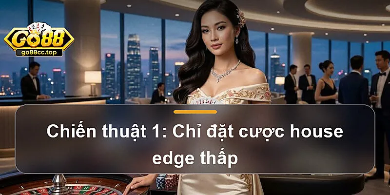 Chiến thuật 1: Chỉ đặt cược house edge thấp