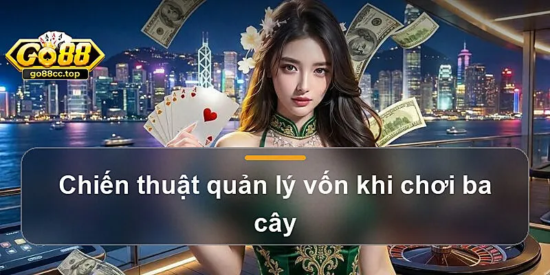 Chiến thuật quản lý vốn khi chơi ba cây