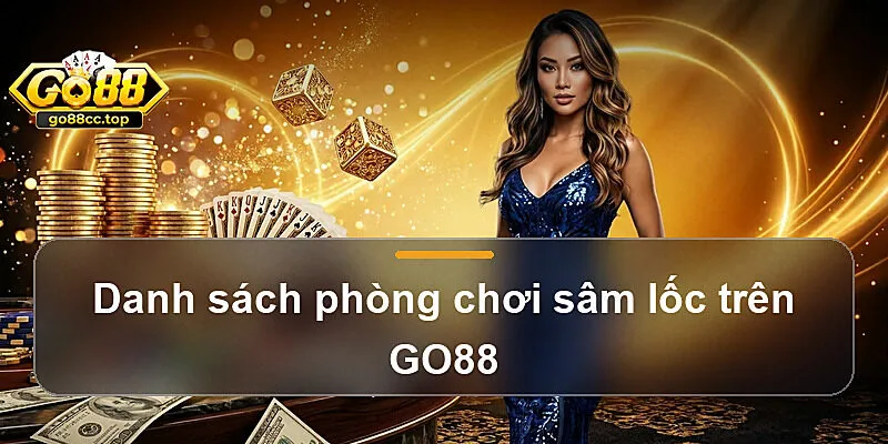 Danh sách phòng chơi sâm lốc trên GO88