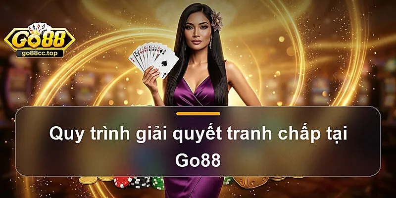 Quy trình giải quyết tranh chấp tại Go88