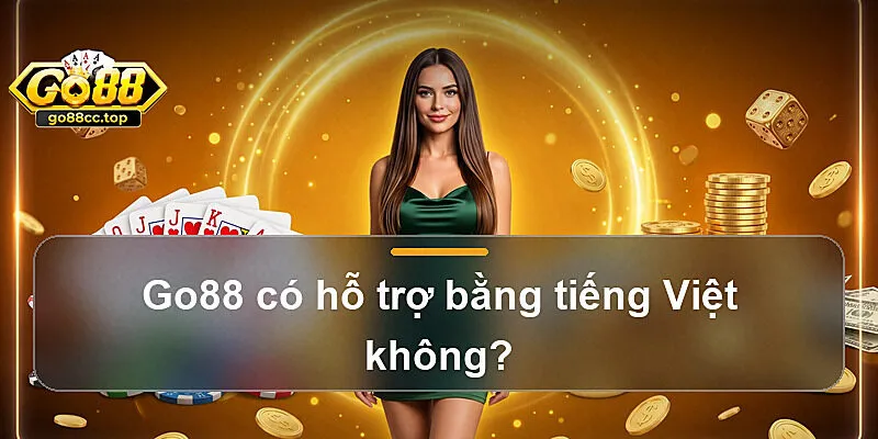 Go88 có hỗ trợ bằng tiếng Việt không?