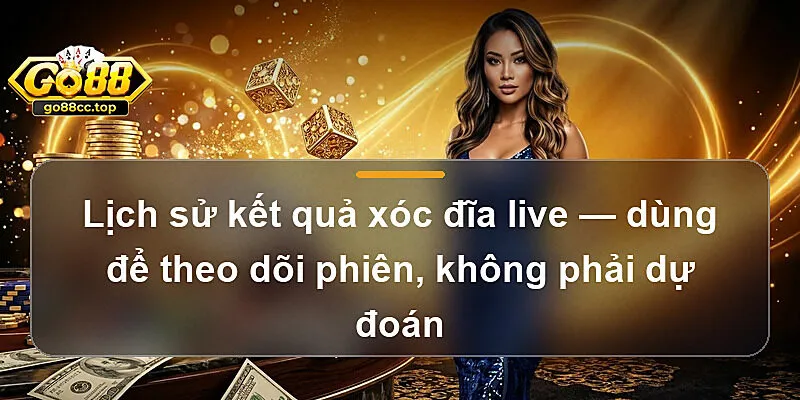 Lịch sử kết quả xóc đĩa live — dùng để theo dõi phiên, không phải dự đoán