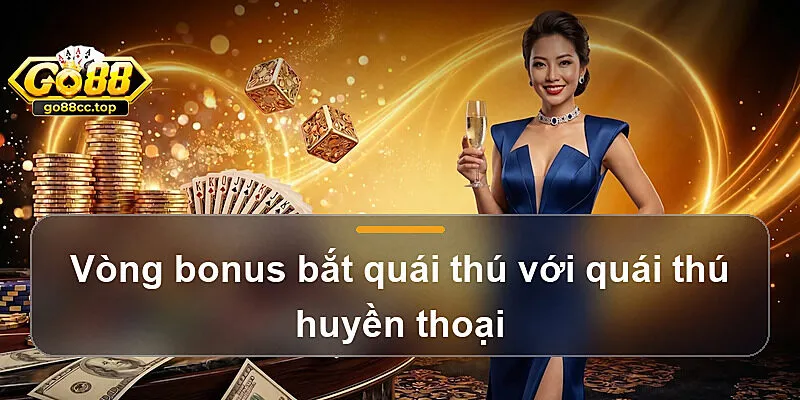 Vòng bonus bắt quái thú với quái thú huyền thoại