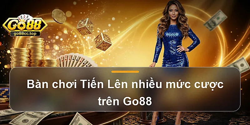 Bàn chơi Tiến Lên nhiều mức cược trên Go88