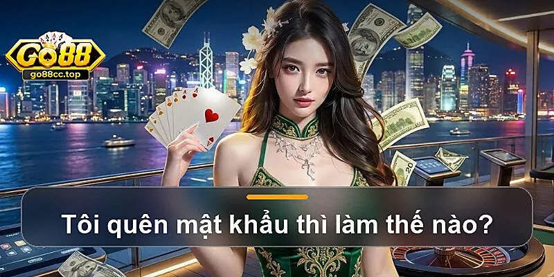 Tôi quên mật khẩu thì làm thế nào?