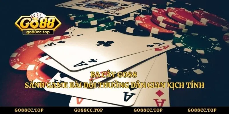 Ba Cây GO88 – Sảnh Game Bài Đổi Thưởng Dân Gian Kịch Tính