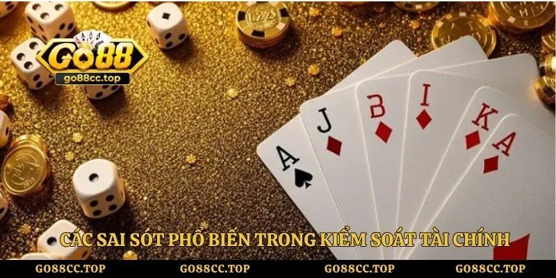 Cách Quản Lý Vốn Khi Chơi GO88 - Bí Quyết Hiệu Quả 3 Các sai sót phổ biến trong kiểm soát tài chính
