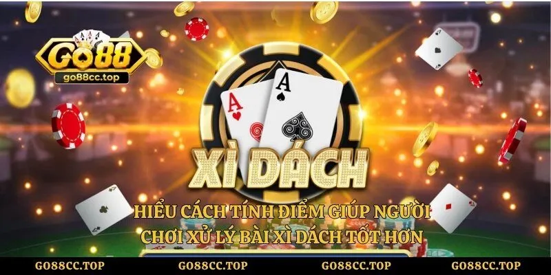 Hiểu cách tính điểm giúp người chơi xử lý bài xì dách tốt hơn