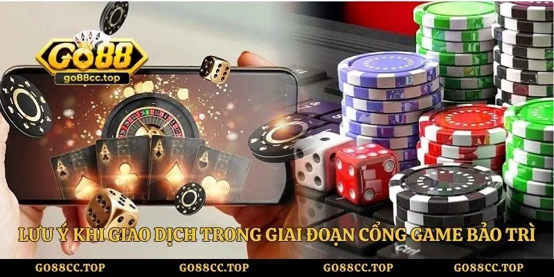 Lưu ý khi giao dịch trong giai đoạn cổng game bảo trì