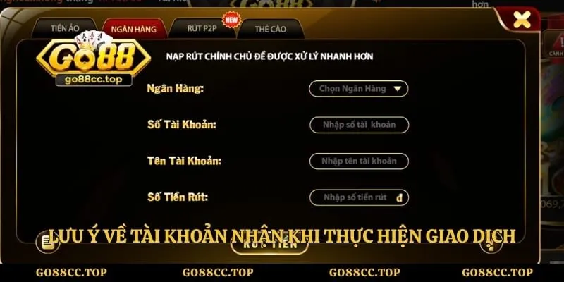 Rút tiền Go88 - Hướng Dẫn Thao Tác Nhanh Chóng, Dễ Dàng 4 Lưu ý về tài khoản nhận khi thực hiện giao dịch