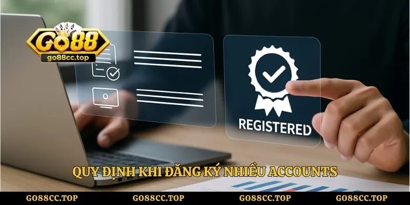 Đăng Ký Go88 Nhanh Chóng, Hướng Dẫn Chi Tiết Từ A-Z 5 Quy định khi đăng ký nhiều accounts
