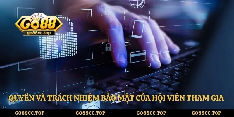 Chính Sách Bảo Mật - Quy Định Bảo Vệ Thông Tin Của Go88 4 Quyền và trách nhiệm bảo mật của hội viên tham gia cổng game